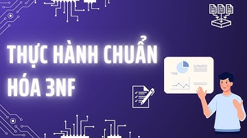 Bài 6: Thực hành chuẩn hóa 3NF - Khóa học phân tích thiết kế CSDL theo chuẩn