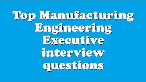 Top Manufacturing Engineering Executive interview questions
