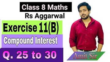 Compound Interest | Class-8 Exercise 11(B) 2024-25 Question 25 to 30  | RS Aggarwal 2024 By Amit Sir
