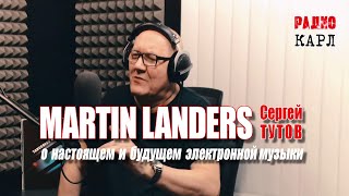 MARTIN LANDERS (Сергей ТУТОВ) и Александр КАРЛОВ о настоящем и будущем электронной музыки. by КарлOff-ТВ 1,798 views 3 months ago 1 hour, 18 minutes