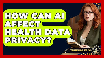 How Can AI Affect Health Data Privacy? - Consumer Laws For You