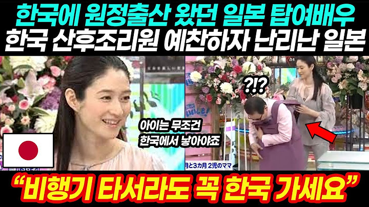 "비행기 타서라도 꼭 한국 가세요" 한국에 원정출산 왔던 일본 탑여배우 한국 산후조리원 예찬하자 난리난 일본반응｜해외반응