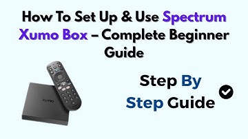 How To Set Up & Use Spectrum Xumo Box – Complete Beginner Guide