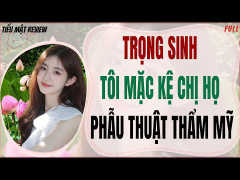 Full Audio | TRỌNG SINH TÔI MẶC KỆ CHỊ HỌ PHẪU THUẬT THẨM MỸ