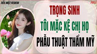 Full Audio | TRỌNG SINH TÔI MẶC KỆ CHỊ HỌ PHẪU THUẬT THẨM MỸ