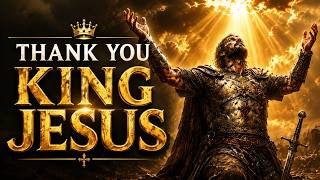 Thank You, KING JESUS  | Powerful Christian Declaration Song