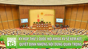 Kỳ họp thứ 3 Quốc hội khoá XV sẽ xem xét, quyết định những nội dung quan trọng | VTC16