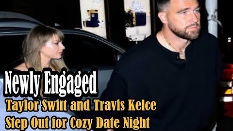 Newly Engaged Taylor Swift and Travis Kelce Step Out for Cozy Date Night in New York #ErasTour 