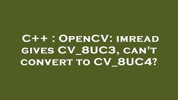 C++ : OpenCV: imread gives CV_8UC3, can