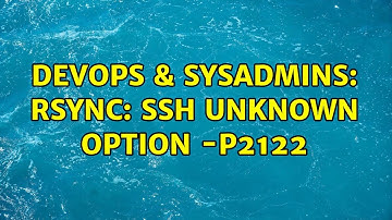 DevOps & SysAdmins: rsync: ssh unknown option -p2122 (3 Solutions!!)