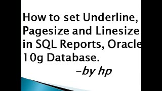 How to set Underline, Pagesize and Linesize in SQL Reports, Oracle 10g Database.