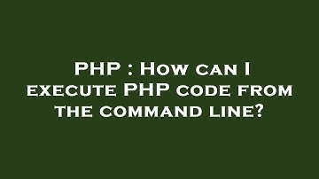 PHP : How can I execute PHP code from the command line?