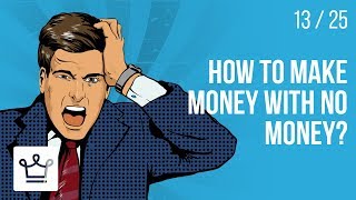How to make MONEY with NO MONEY?