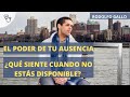 El poder de tu ausencia. ¿Que siente cuando no estás disponible?