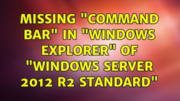 Missing "Command Bar" in "Windows Explorer" of "Windows Server 2012 R2 Standard" (2 Solutions!!)