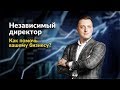 Независимый директор.  Как помочь вашему бизнесу?