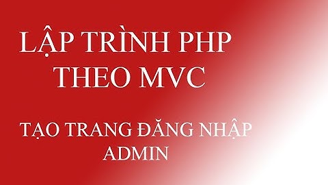 LẬP TRÌNH PHP MÔ HÌNH MVC - TẠO ĐĂNG NHẬP ADMIN