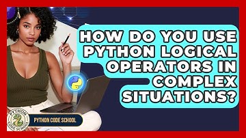 How Do You Use Python Logical Operators In Complex Situations? - Python Code School