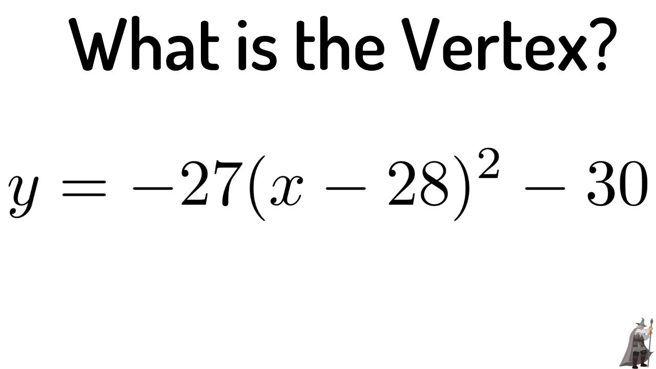 #13. Find the Vertex of the Parabola y = -27(x - 28)^2 - 30