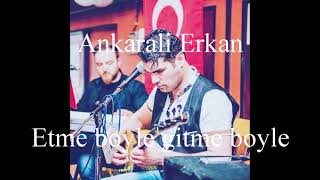 Ankarali Erkan - Etme Boyle Gitme Boyle