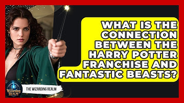 What Is the Connection Between the Harry Potter Franchise and Fantastic Beasts?