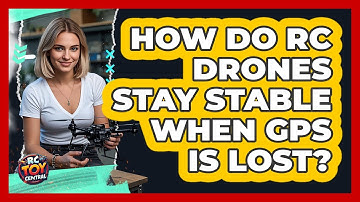 How Do RC Drones Stay Stable When GPS Is Lost? - RC Toy Central