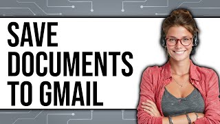 How to Save Documents to Gmail (Updated 2025)