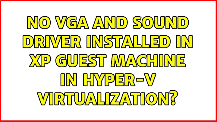 No VGA and sound driver installed in XP guest machine in Hyper-v virtualization?