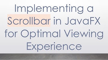 Implementing a Scrollbar in JavaFX for Optimal Viewing Experience