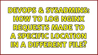 DevOps & SysAdmins: How to log nginx requests made to a specific location in a different file? Information