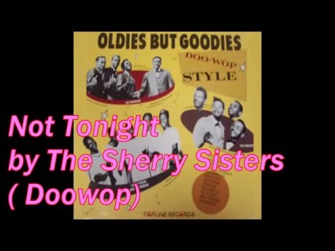 Sherry Sisters — Not Tonight by The Sherry Sisters  (Doowop)