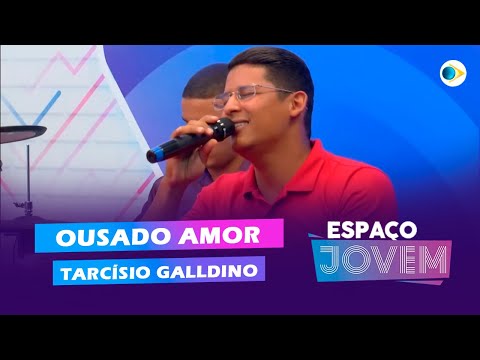 Ousado Amor - Tarcísio Galldino | Espaço Jovem