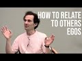 How to Relate to Others Egos