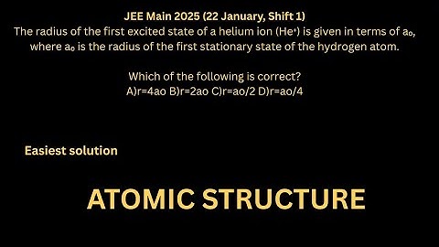 JEE Main 2025 (22 January, Shift 1)The radius of the first excited state of a helium ion (He+) is gi