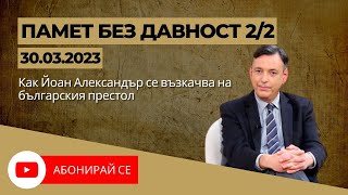 ✅ Как Йоан Александър се възкачва на българския престол - Памет Без Давност 30.03.2024, част 2/2