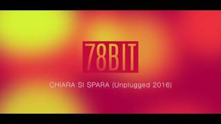 78 Bit - Chiara Si Spara (Unplugged 2016)