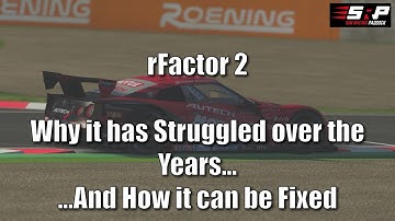 rFactor 2 - Why it has Struggled Over the Years, and How it can be FIXED