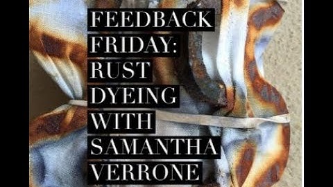 Feedback Friday: Rust Dyeing w/ Samantha Verrone