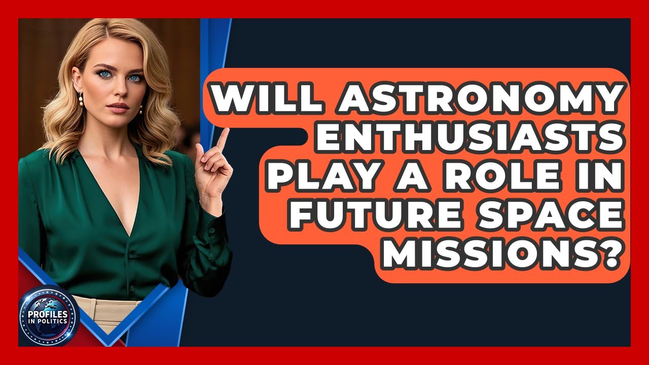 Will Astronomy Enthusiasts Play a Role in Future Space Missions? - Profiles in Politics