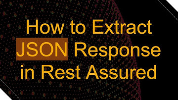 How to Extract JSON Response in Rest Assured