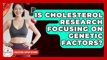 Is Cholesterol Research Focusing on Genetic Factors? - Cholesterol Support Network