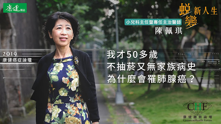 陈佩琪：我才50多岁，不抽菸又无家族病史，为什么会罹肺腺癌？ | 康健癌症趋势论坛 - 天天要闻