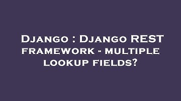 Django : Django REST framework - multiple lookup fields?