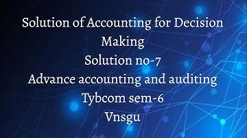 @dearmitroo SOLUTION OF ACCOUNTING FOR DECISION MAKING SOLUTION NO-7 AAA TYBCOM SEM-6 VNSGU