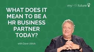 WHAT DOES IT MEAN TO BE A HR BUSINESS PARTNER TODAY? Bitesized Learning with Dave Ulrich