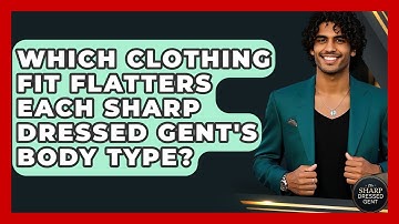 Which Clothing Fit Flatters Each Sharp Dressed Gent