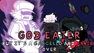 Garcello Comes back for one last Fight! (God Eater but it&#39;s a Garcello and Annie cover)
