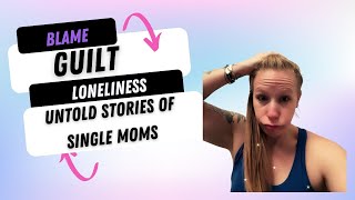 Blame, Guilt, and Loneliness: The Untold Struggles of Single Moms