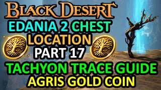 AGRIS GOLD COIN GUIDE PART 17, TACHYON TRACE, EDANIA 2 CHEST LOCATION (Black Desert Online) BDO