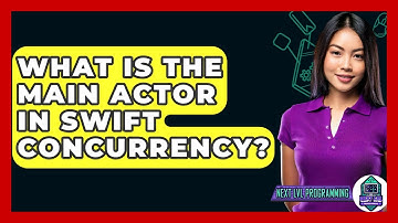 What Is The Main Actor In Swift Concurrency? - Next LVL Programming